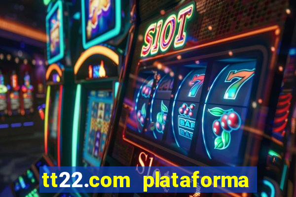 tt22.com plataforma de jogos